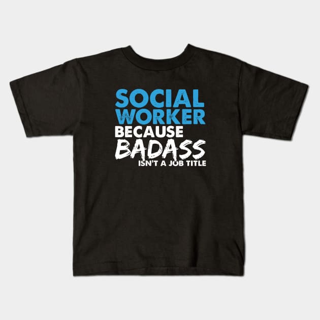 Social worker because badass isn't a job title. Suitable presents for him and her Kids T-Shirt by SerenityByAlex